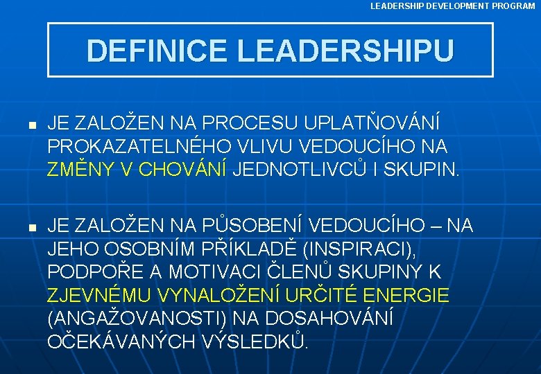 LEADERSHIP DEVELOPMENT PROGRAM DEFINICE LEADERSHIPU n n JE ZALOŽEN NA PROCESU UPLATŇOVÁNÍ PROKAZATELNÉHO VLIVU