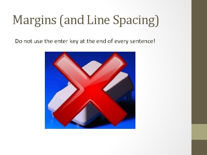 Margins (and Line Spacing) Do not use the enter key at the end of