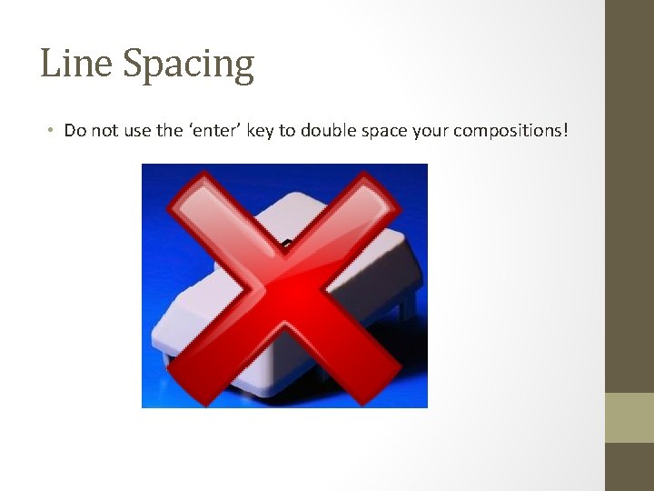 Line Spacing • Do not use the ‘enter’ key to double space your compositions!
