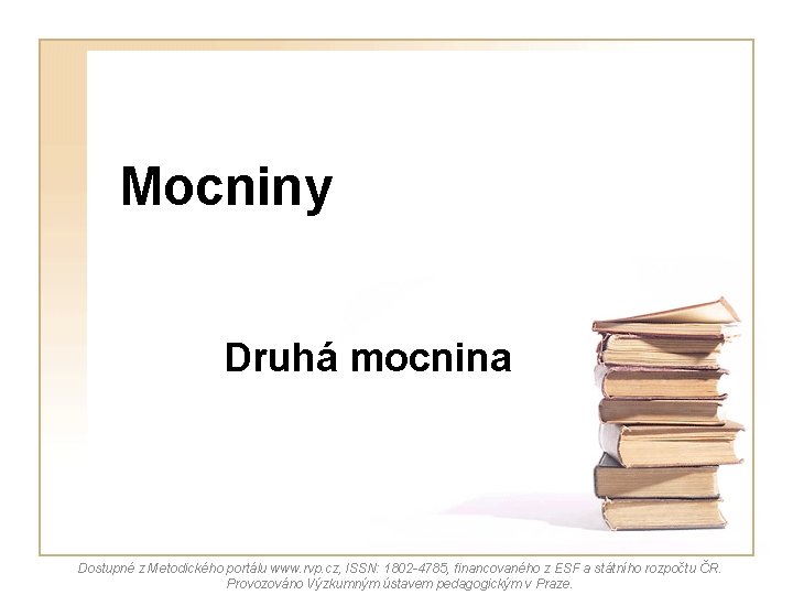 Mocniny Druhá mocnina Dostupné z Metodického portálu www. rvp. cz, ISSN: 1802 -4785, financovaného Mocniny Druhá mocnina Dostupné z Metodického portálu www. rvp. cz, ISSN: 1802 -4785, financovaného