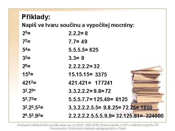 Příklady: Napiš ve tvaru součinu a vypočítej mocniny: 2 3= 2. 2. 2= 8 Příklady: Napiš ve tvaru součinu a vypočítej mocniny: 2 3= 2. 2. 2= 8