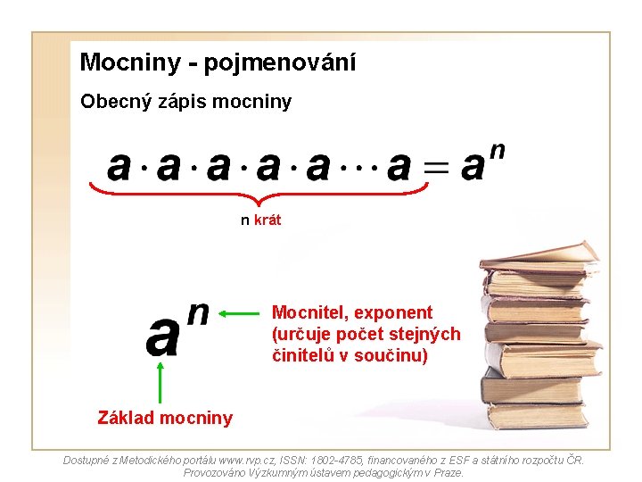 Mocniny - pojmenování Obecný zápis mocniny n krát Mocnitel, exponent (určuje počet stejných činitelů Mocniny - pojmenování Obecný zápis mocniny n krát Mocnitel, exponent (určuje počet stejných činitelů