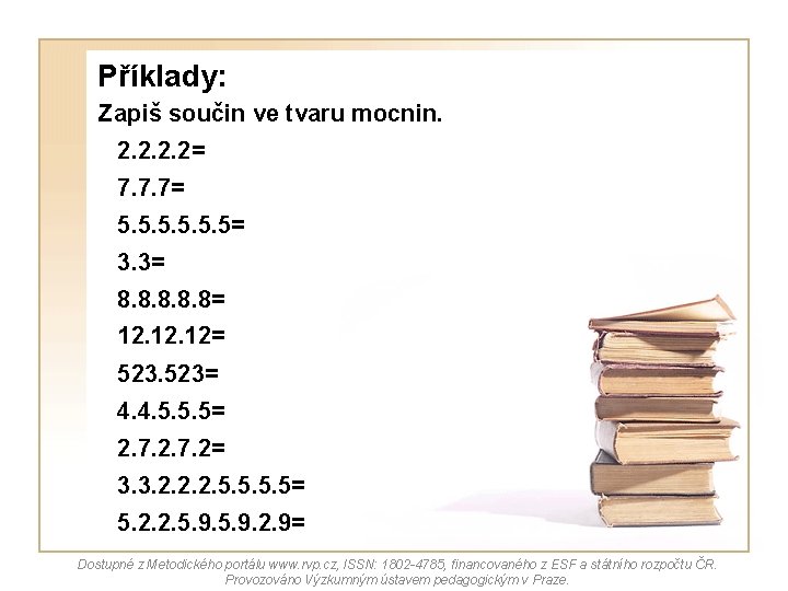 Příklady: Zapiš součin ve tvaru mocnin. 2. 2= 7. 7. 7= 5. 5= 3. Příklady: Zapiš součin ve tvaru mocnin. 2. 2= 7. 7. 7= 5. 5= 3.