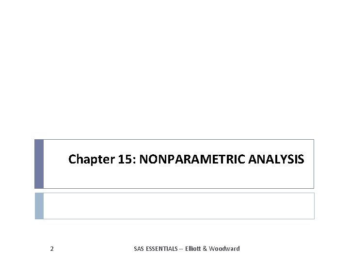 Chapter 15: NONPARAMETRIC ANALYSIS 2 SAS ESSENTIALS -- Elliott & Woodward Chapter 15: NONPARAMETRIC ANALYSIS 2 SAS ESSENTIALS -- Elliott & Woodward
