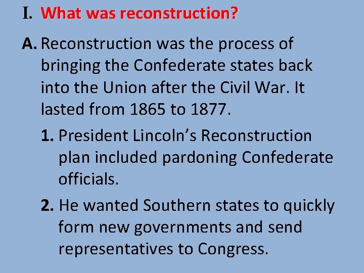 I. What was reconstruction? A. Reconstruction was the process of bringing the Confederate states