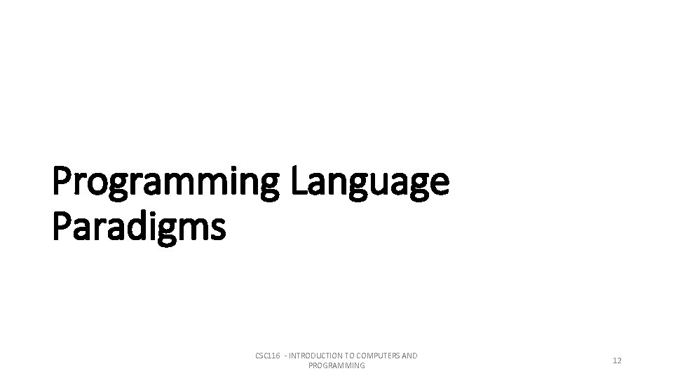 Programming Language Paradigms CSC 116 - INTRODUCTION TO COMPUTERS AND PROGRAMMING 12 Programming Language Paradigms CSC 116 - INTRODUCTION TO COMPUTERS AND PROGRAMMING 12