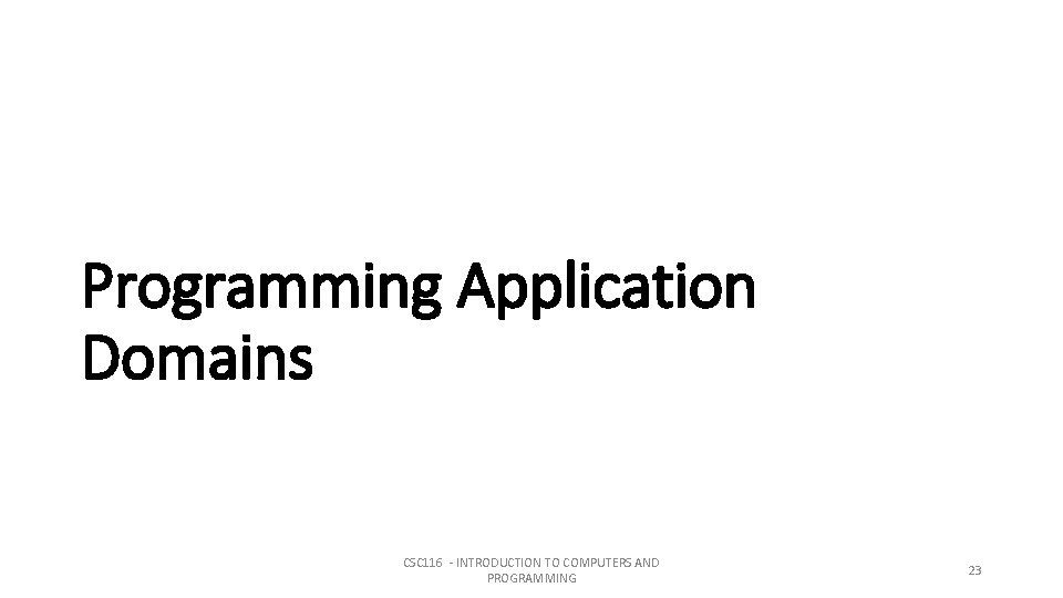 Programming Application Domains CSC 116 - INTRODUCTION TO COMPUTERS AND PROGRAMMING 23 Programming Application Domains CSC 116 - INTRODUCTION TO COMPUTERS AND PROGRAMMING 23
