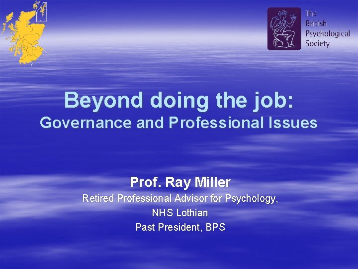 Beyond doing the job: Governance and Professional Issues Prof. Ray Miller Retired Professional Advisor