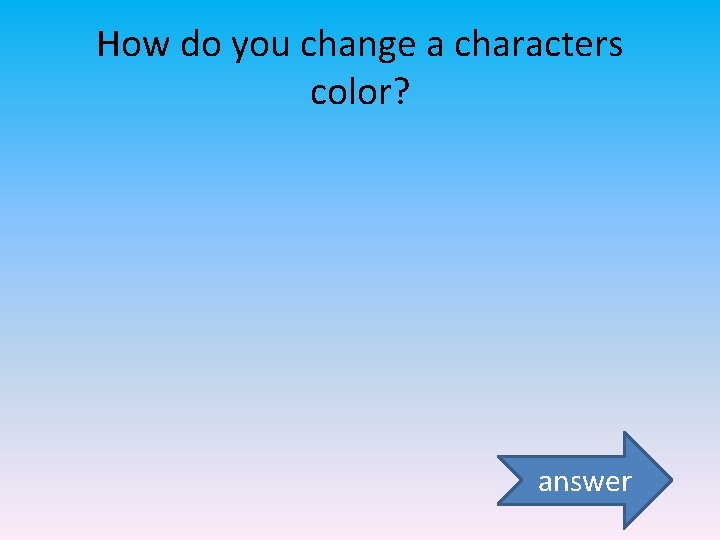 How do you change a characters color? answer 