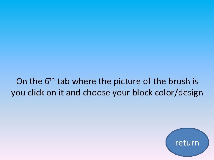 On the 6 th tab where the picture of the brush is you click
