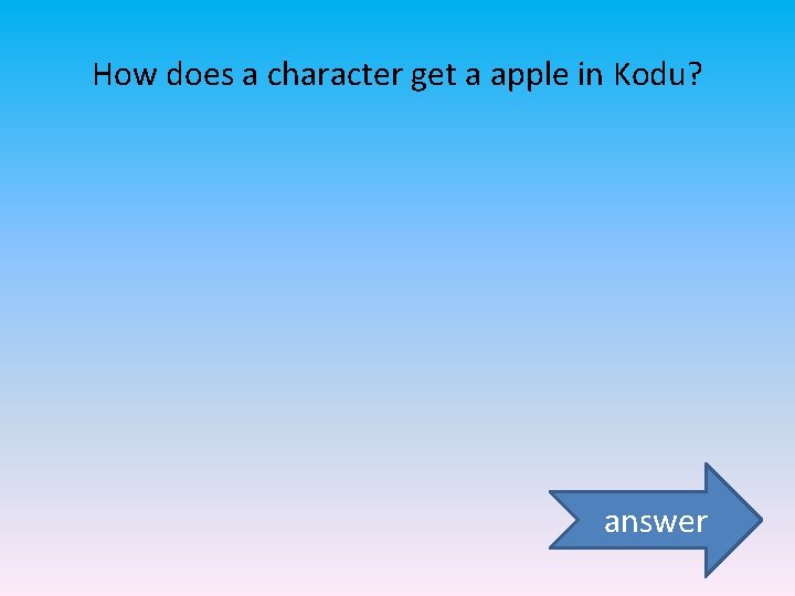 How does a character get a apple in Kodu? answer 