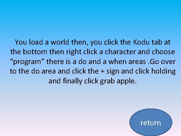 You load a world then, you click the Kodu tab at the bottom then