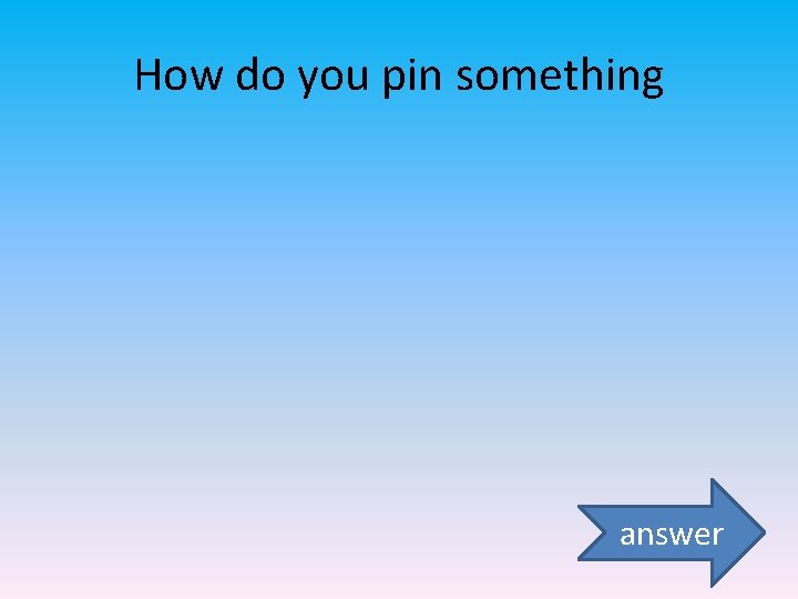 How do you pin something answer 