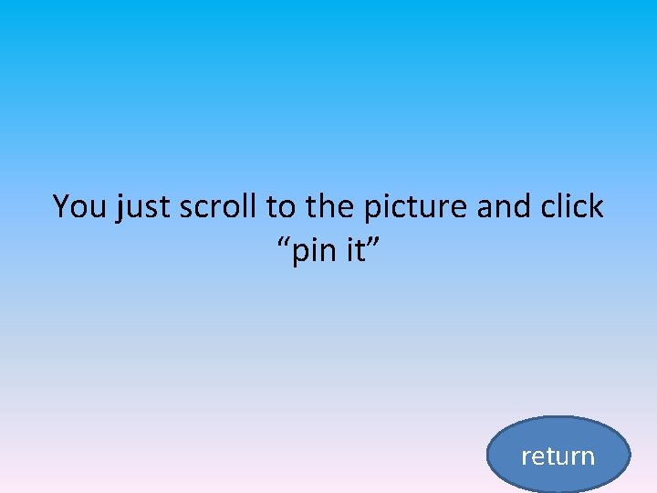 You just scroll to the picture and click “pin it” return 