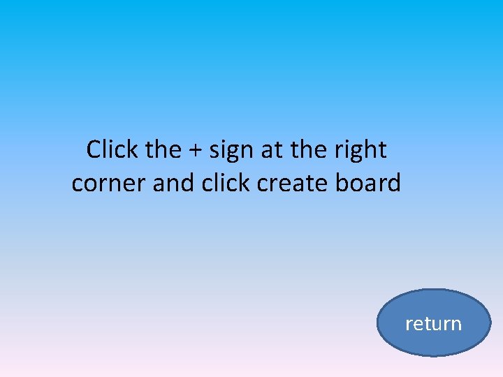Click the + sign at the right corner and click create board return 