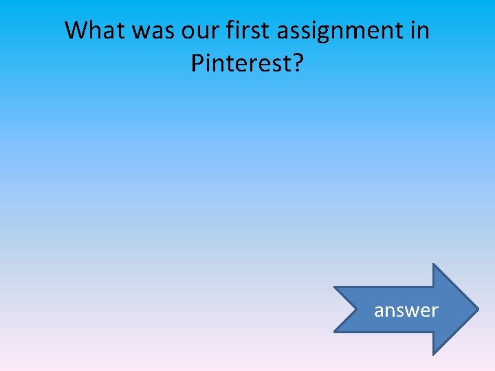 What was our first assignment in Pinterest? answer 