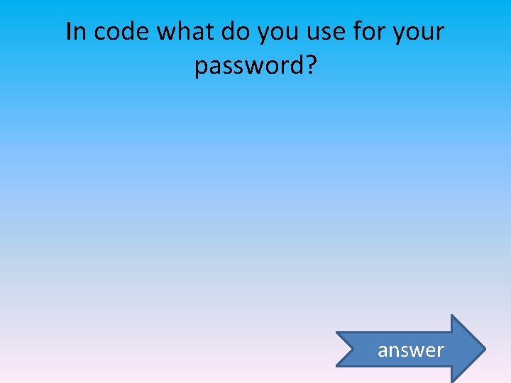 In code what do you use for your password? answer 
