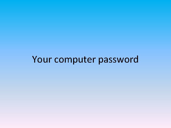 Your computer password 