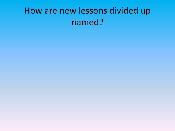 How are new lessons divided up named? 