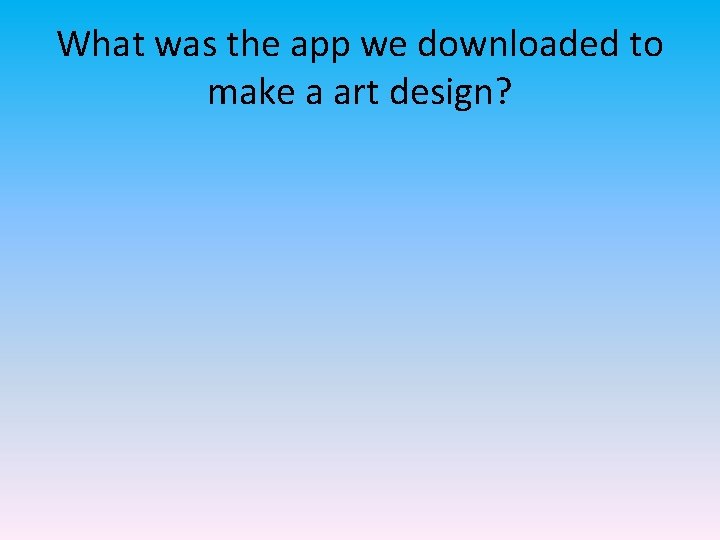 What was the app we downloaded to make a art design? 