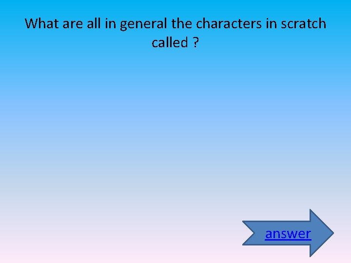 What are all in general the characters in scratch called ? answer 