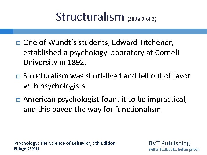 Structuralism (Slide 3 of 3) One of Wundt’s students, Edward Titchener, established a psychology