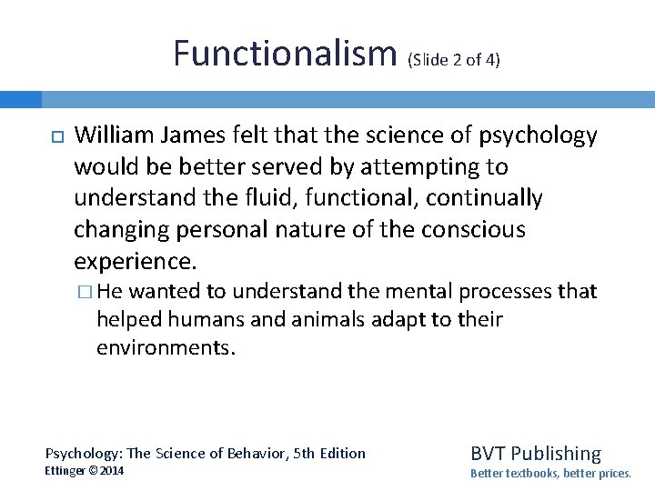 Functionalism (Slide 2 of 4) William James felt that the science of psychology would