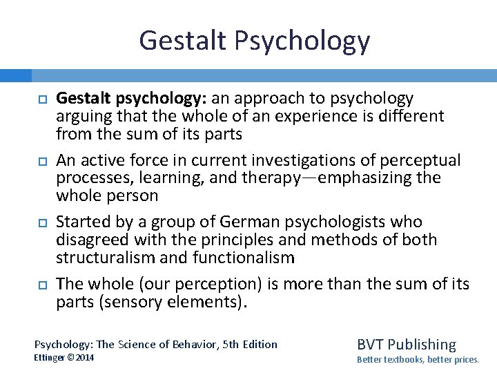 Gestalt Psychology Gestalt psychology: an approach to psychology arguing that the whole of an