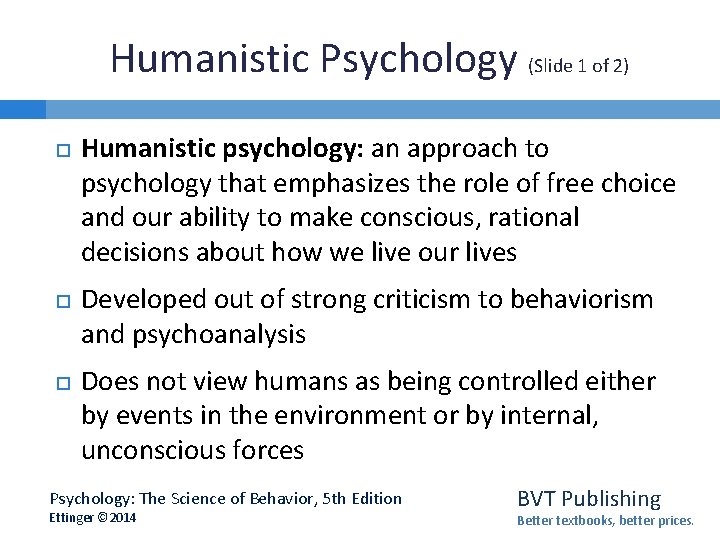 Humanistic Psychology (Slide 1 of 2) Humanistic psychology: an approach to psychology that emphasizes