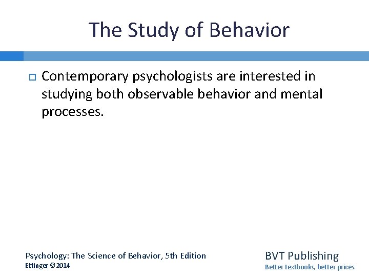 The Study of Behavior Contemporary psychologists are interested in studying both observable behavior and