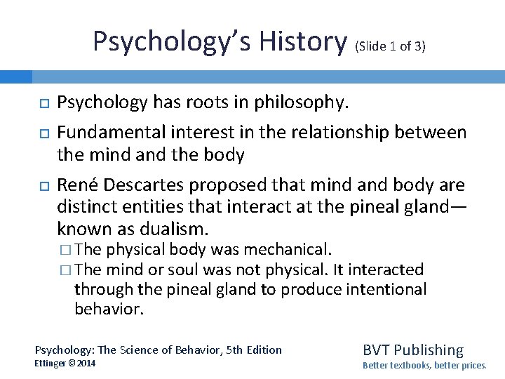 Psychology’s History (Slide 1 of 3) Psychology has roots in philosophy. Fundamental interest in