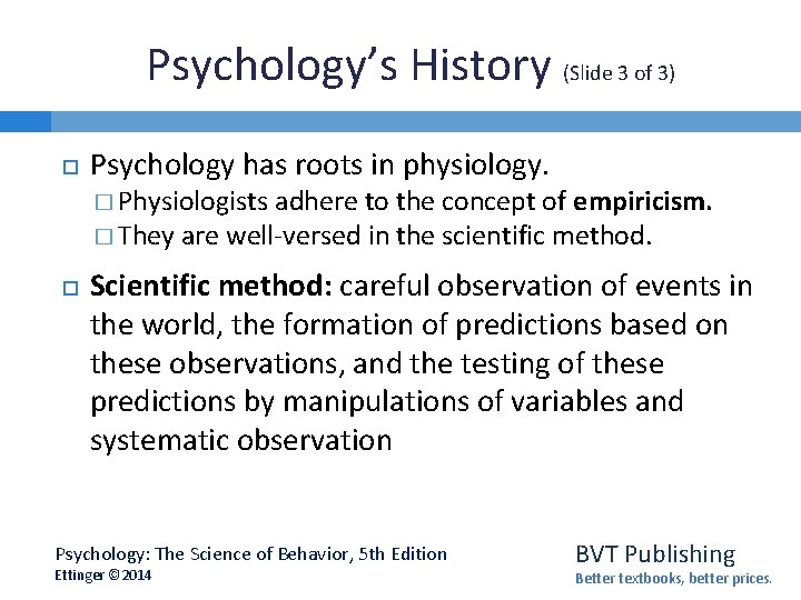 Psychology’s History (Slide 3 of 3) Psychology has roots in physiology. � Physiologists adhere