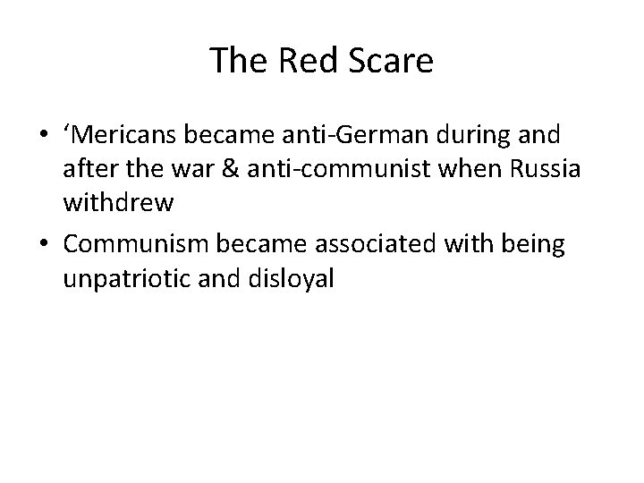 The Red Scare • ‘Mericans became anti-German during and after the war & anti-communist