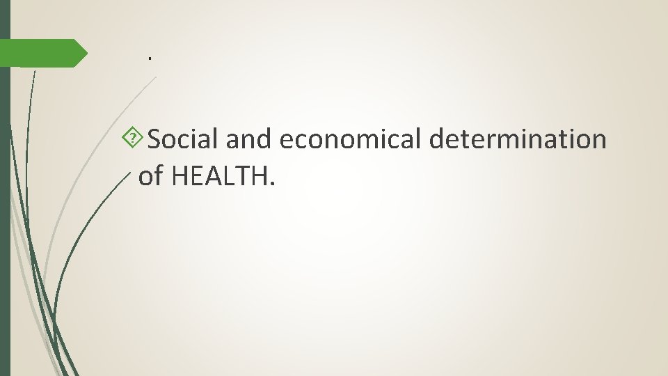 . Social and economical determination of HEALTH. 