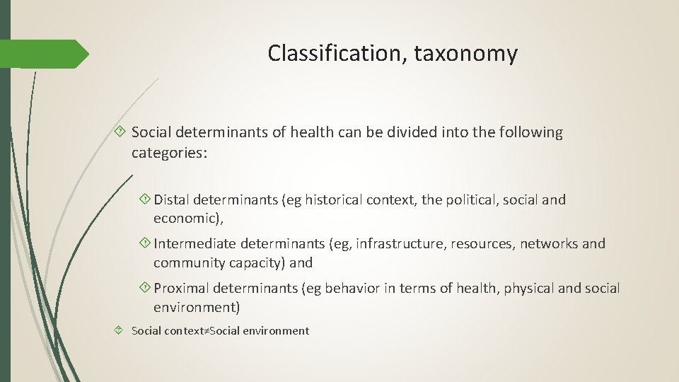 Classification, taxonomy Social determinants of health can be divided into the following categories: Distal