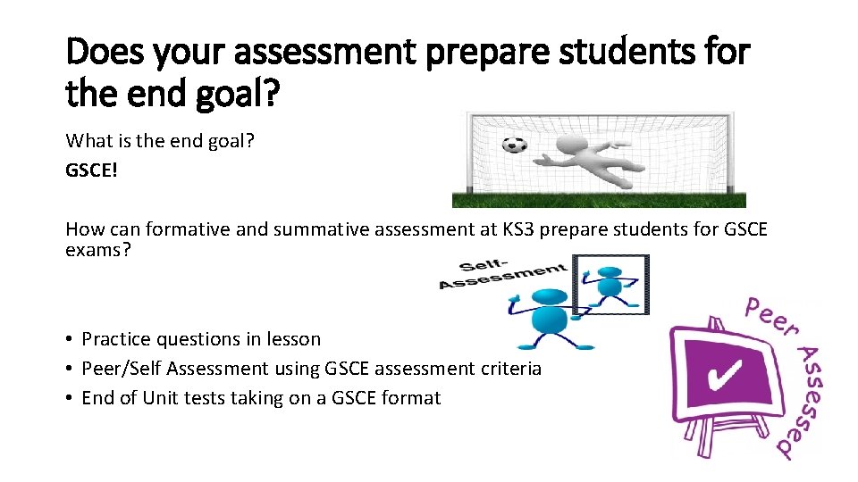 Does your assessment prepare students for the end goal? What is the end goal?