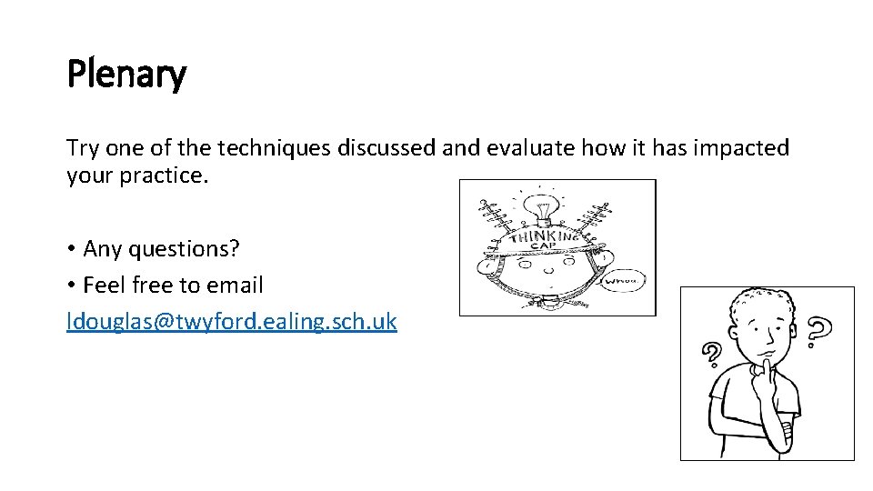 Plenary Try one of the techniques discussed and evaluate how it has impacted your
