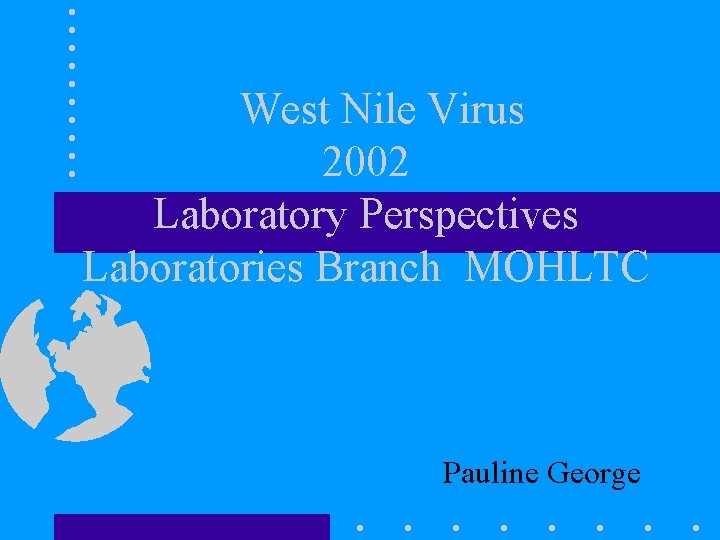 West Nile Virus 2002 Laboratory Perspectives Laboratories Branch MOHLTC Pauline George 