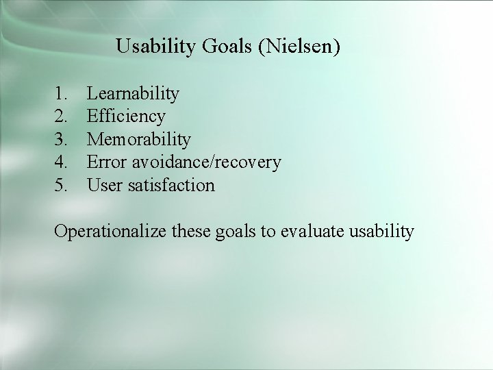 Usability Goals (Nielsen) 1. 2. 3. 4. 5. Learnability Efficiency Memorability Error avoidance/recovery User