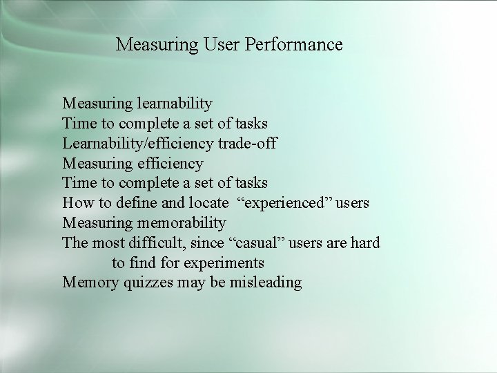 Measuring User Performance Measuring learnability Time to complete a set of tasks Learnability/efficiency trade-off