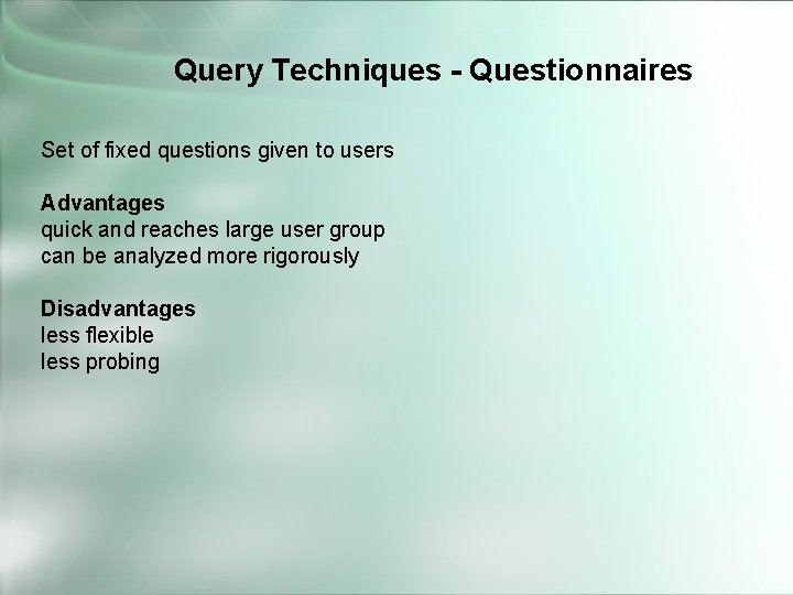 Query Techniques - Questionnaires Set of fixed questions given to users Advantages quick and