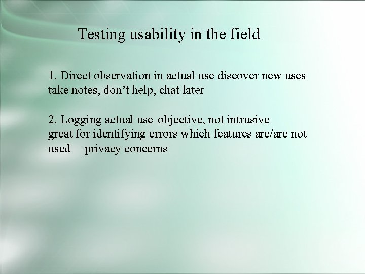 Testing usability in the field 1. Direct observation in actual use discover new uses