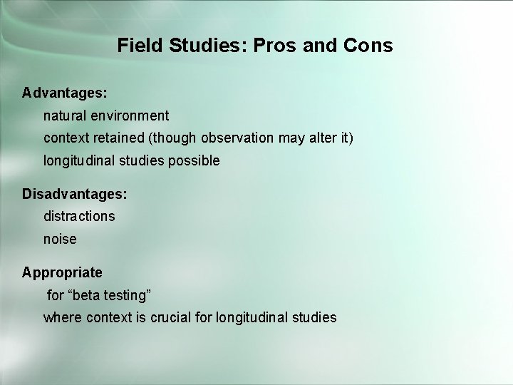 Field Studies: Pros and Cons Advantages: natural environment context retained (though observation may alter