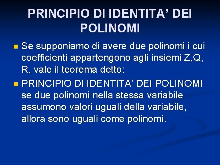 PRINCIPIO DI IDENTITA’ DEI POLINOMI Se supponiamo di avere due polinomi i cui coefficienti