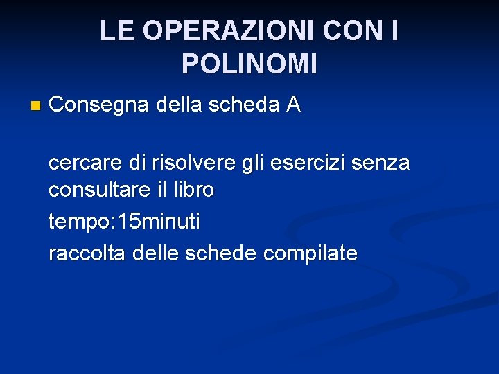 LE OPERAZIONI CON I POLINOMI n Consegna della scheda A cercare di risolvere gli