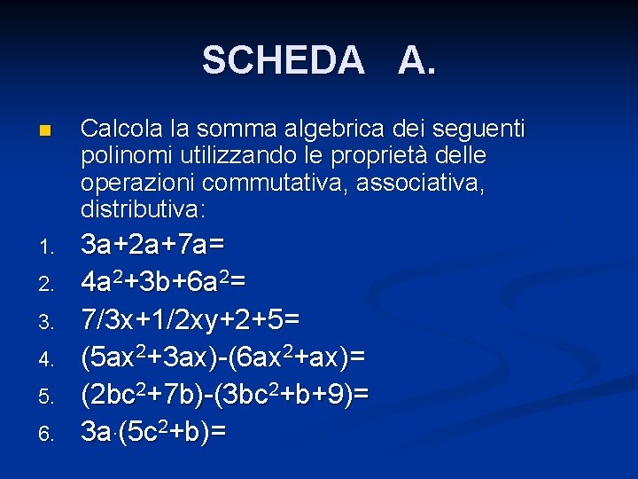 SCHEDA A. n Calcola la somma algebrica dei seguenti polinomi utilizzando le proprietà delle