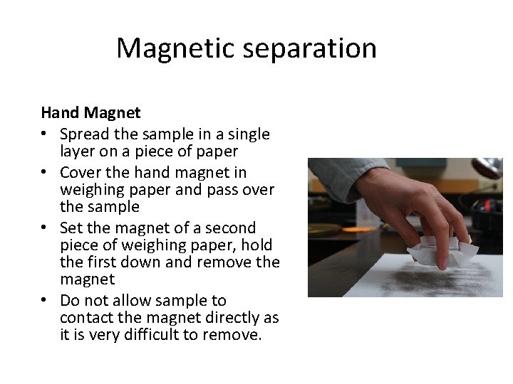 Magnetic separation Hand Magnet • Spread the sample in a single layer on a