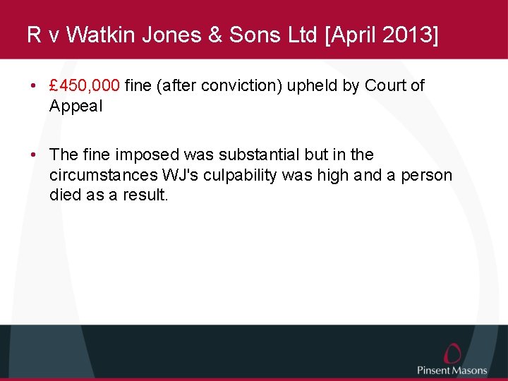 R v Watkin Jones & Sons Ltd [April 2013] • £ 450, 000 fine