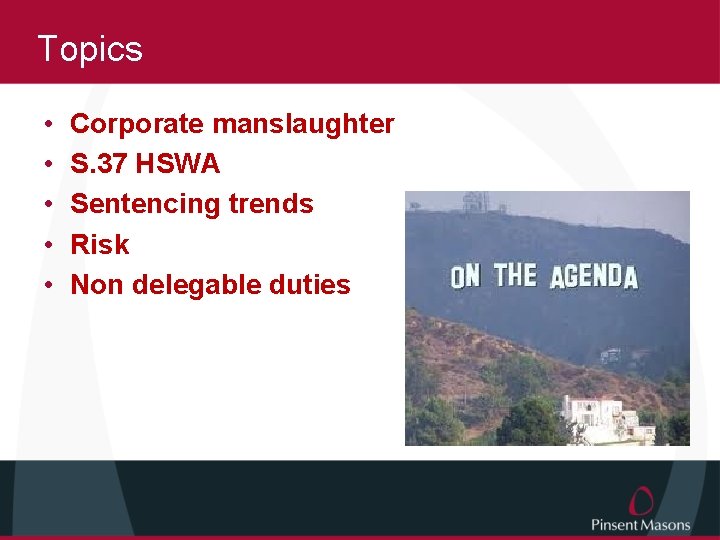 Topics • • • Corporate manslaughter S. 37 HSWA Sentencing trends Risk Non delegable