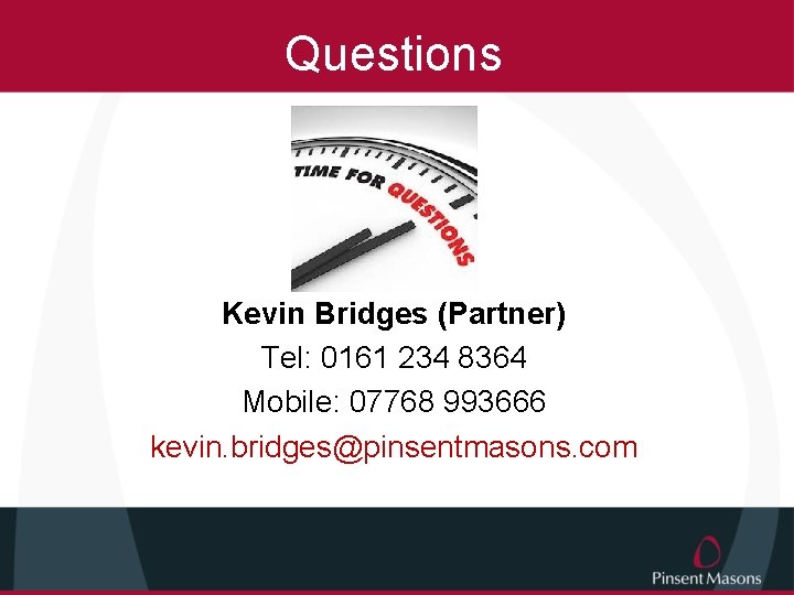 Questions Kevin Bridges (Partner) Tel: 0161 234 8364 Mobile: 07768 993666 kevin. bridges@pinsentmasons. com